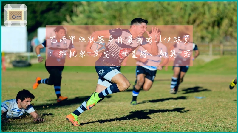 巴西甲级联赛身价最高的11位球员：维托尔-罗克、帕奎塔、凯奥-若热等人领衔