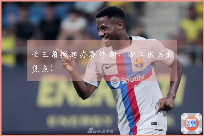 长三角掀起办赛热潮，浙江成为新焦点！