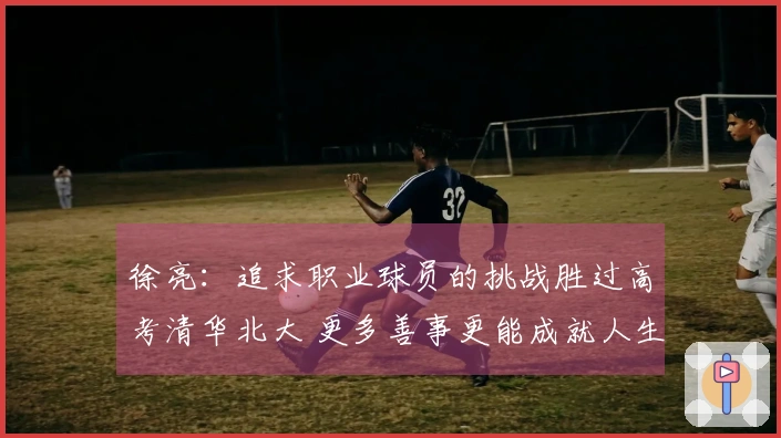 徐亮：追求职业球员的挑战胜过高考清华北大 更多善事更能成就人生